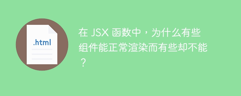 在 JSX 函数中,为什么有些组件能正常渲染而有些却不能?