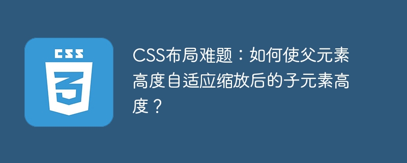 CSS布局秘诀：父元素高度自适应子元素缩放