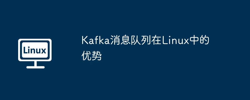 Kafka在Linux中的优势与应用解析