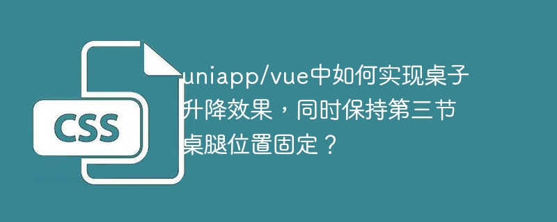 uniapp/vue桌子升降效果，第三节桌腿固定实现