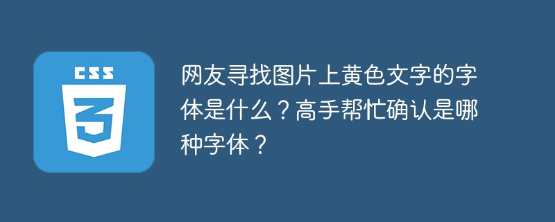 网友寻找图片上黄色文字的字体是什么？高手帮忙确认是哪种字体？