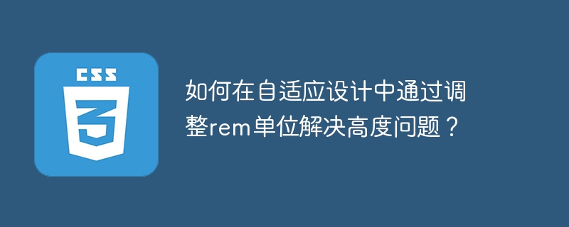 rem单位在自适应设计中如何调整高度？