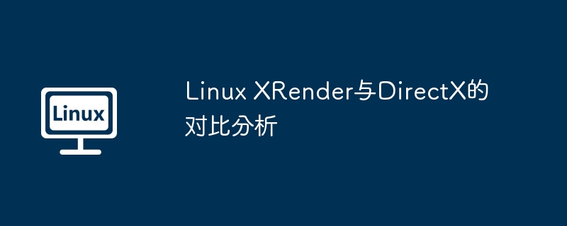 LinuxXRender与DirectX对比深度解析