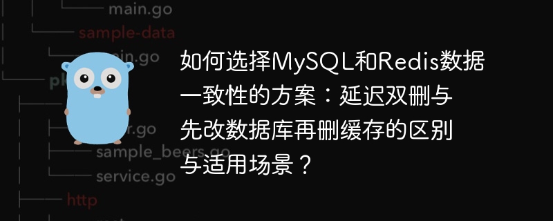 如何选择MySQL和Redis数据一致性的方案：延迟双删与先改数据库再删缓存的区别与适用场景？