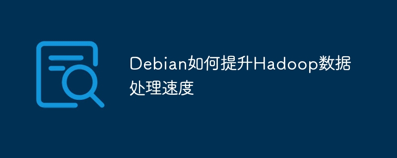 Debian如何提升Hadoop数据处理速度