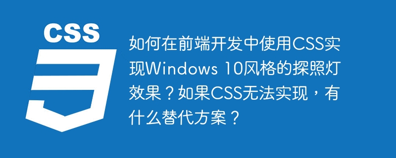 如何在前端开发中使用CSS实现Windows 10风格的探照灯效果？如果CSS无法实现，有什么替代方案？