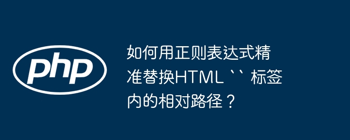 如何用正则表达式精准替换HTML `` 标签内的相对路径？