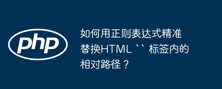 用正则精准替换HTML标签内相对路径的终极指南