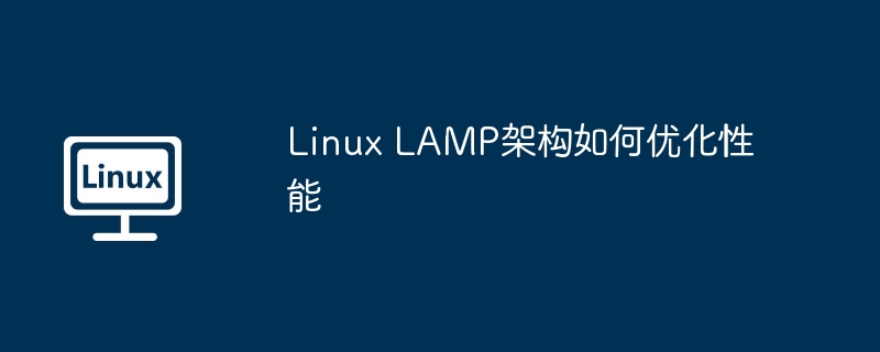 LAMP架构优化秘诀，Linux性能大提升