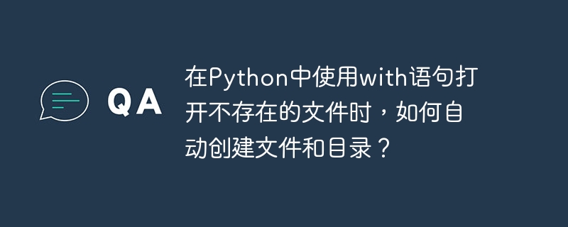 在Python中使用with语句打开文件时，如果文件不存在会引发FileNotFoundError。要自动创建文件和目录，可以使用以下代码：pythonimportosfile_path=