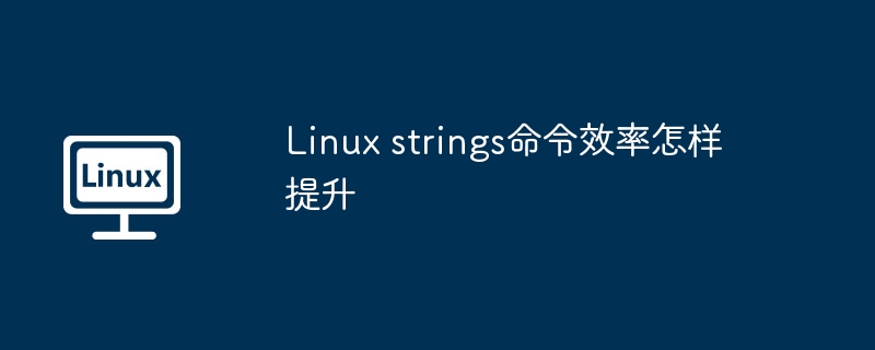 Linuxstrings命令使用技巧及效率提升