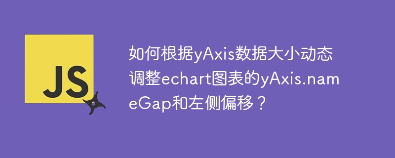 如何动态调整echart图表yAxis.nameGap及左侧偏移？