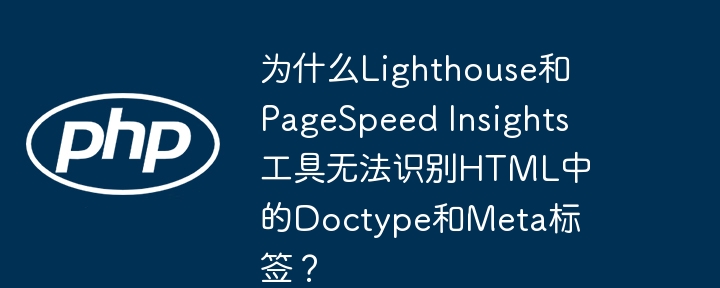 为什么Lighthouse和PageSpeed Insights工具无法识别HTML中的Doctype和Meta标签？