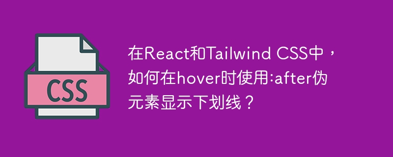 在React和Tailwind CSS中，如何在hover时使用:after伪元素显示下划线？
