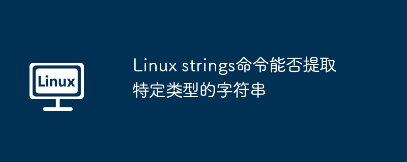 Linuxstrings命令能否提取特定类型字符串