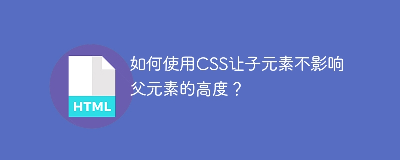 CSS子元素不影响父高度的独门秘技