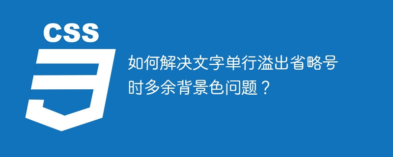 如何解决文字单行溢出省略号时多余背景色问题？