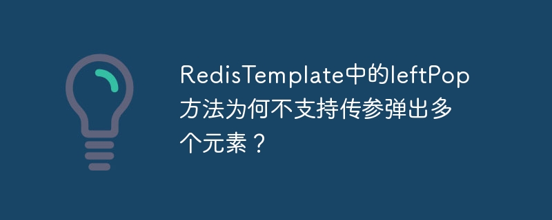 RedisTemplate中的leftPop方法为何不支持传参弹出多个元素？