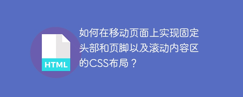 如何在移动页面上实现固定头部和页脚以及滚动内容区的CSS布局？