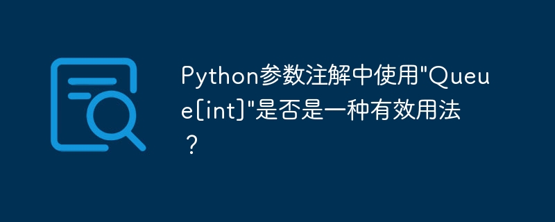 在Python中，Queue[int]作为参数注解是有效的，但需注意以下几点：导入模块：需要从queue模块导入Queue类，从typing模块导入int类型（Python3.9及以后版本中，int类型无需导入）。fromqueueimportQueuefromtypingimportint#Python3.9之前需要泛型类型注解：Queue[int]表示队列中的元素类型为int，这是泛型类型注解