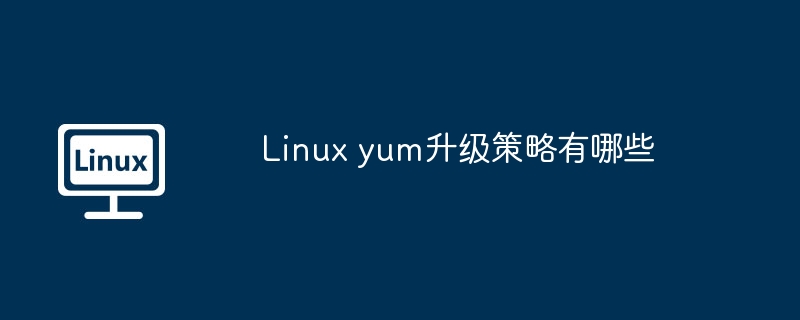 Linux yum升级策略有哪些
