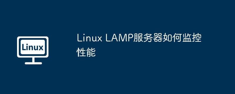 Linux LAMP服务器如何监控性能