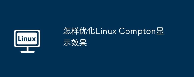 Compton优化Linux显示效果的终极攻略
