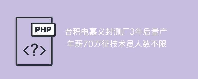 台积电嘉义封测厂3年量产，技术员年薪70万