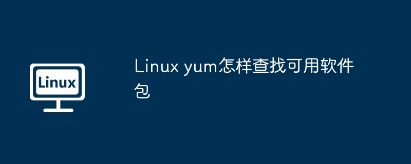 Linux yum怎样查找可用软件包