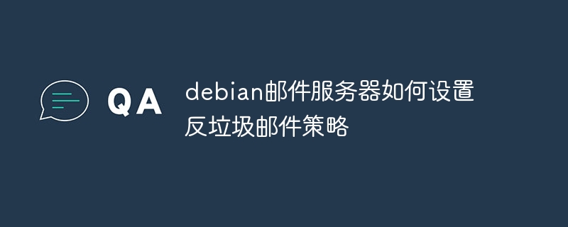 debian邮件服务器如何设置反垃圾邮件策略