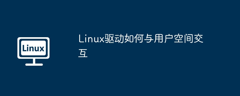 Linux驱动如何与用户空间交互
