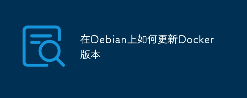 Debian上Docker最新版本更新攻略