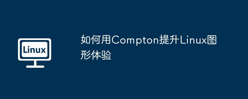 提升Linux图形体验，Compton实用技巧