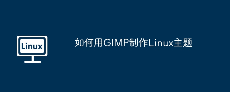 GIMP制作Linux主题全程详解