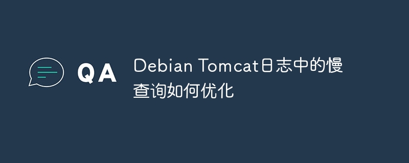 DebianTomcat日志优化慢查询攻略