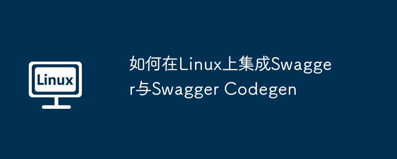Linux上Swagger与SwaggerCodegen集成攻略