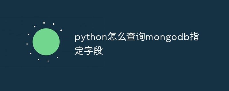 python怎么查询mongodb指定字段
