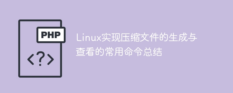 Linux实现压缩文件的生成与查看的常用命令总结