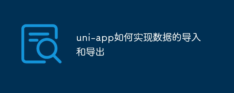 uni-app数据导入导出实操攻略