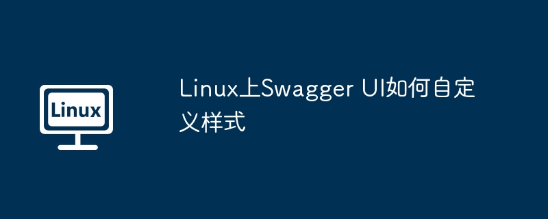 Linux上Swagger UI如何自定义样式