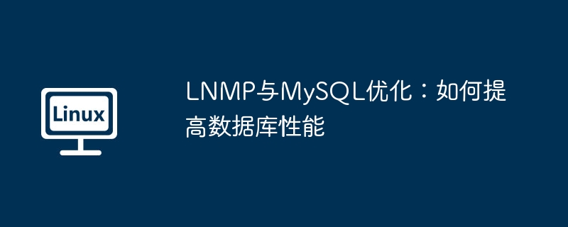 LNMP与MySQL优化：提升数据库性能秘籍
