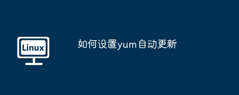 yum自动更新设置教程与实用技巧