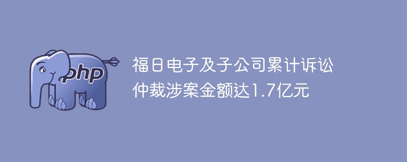 福日电子子公司涉诉金额达1.7亿元