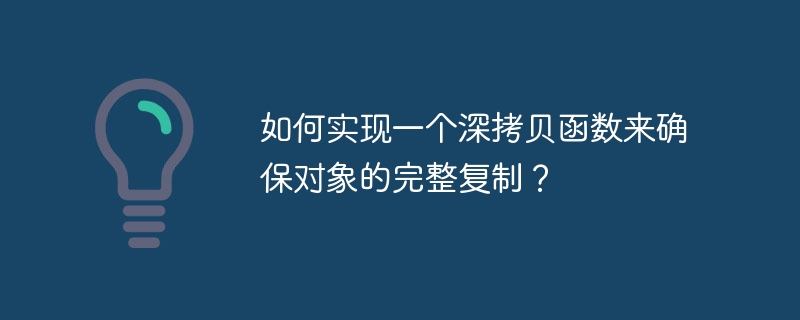 如何实现一个深拷贝函数来确保对象的完整复制?