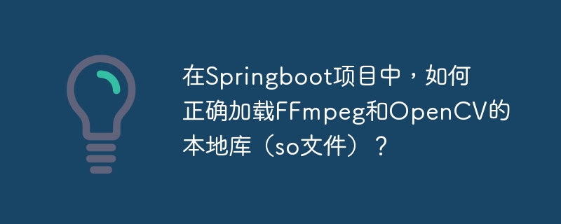Springboot项目中加载FFmpeg和OpenCV本地库方法