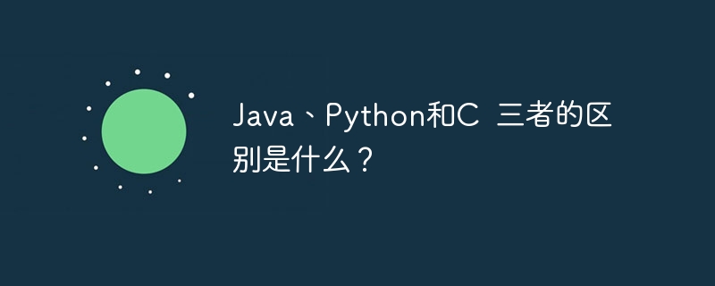 Java、Python和C 三者的区别是什么?