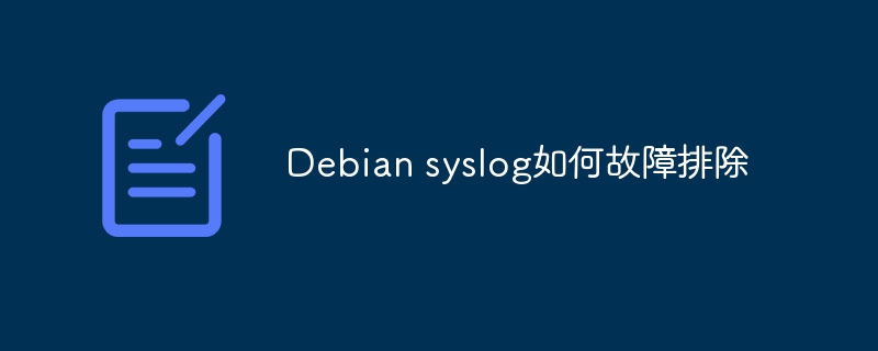 Debian syslog如何故障排除