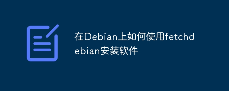Debian上fetchdebian安装软件的详细攻略