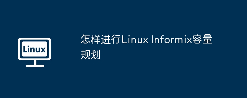 LinuxInformix容量规划详解指南