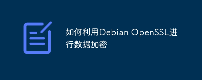 DebianOpenSSL数据加密实用攻略